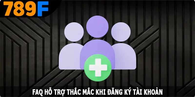 FAQ hỗ trợ thắc mắc khi đăng ký tài khoản FAQ hỗ trợ thắc mắc khi đăng ký tài khoản