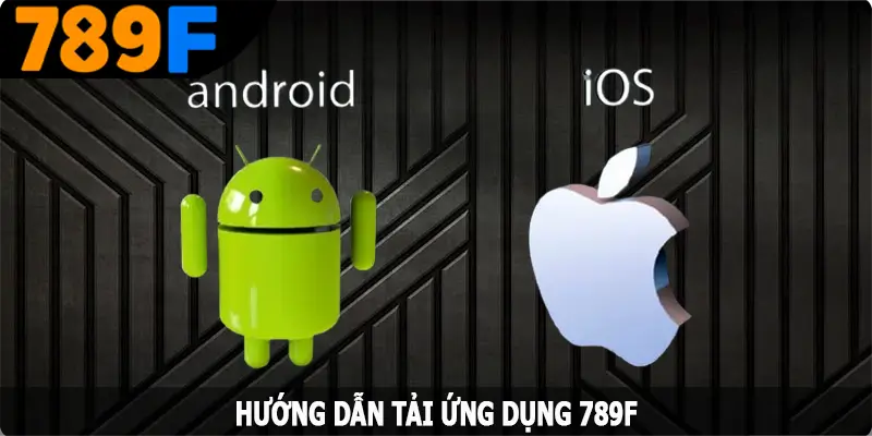 Hướng dẫn tải app 789F cho 2 hệ điều hành thông dụng nhất Hướng dẫn tải app 789F cho 2 hệ điều hành thông dụng nhất