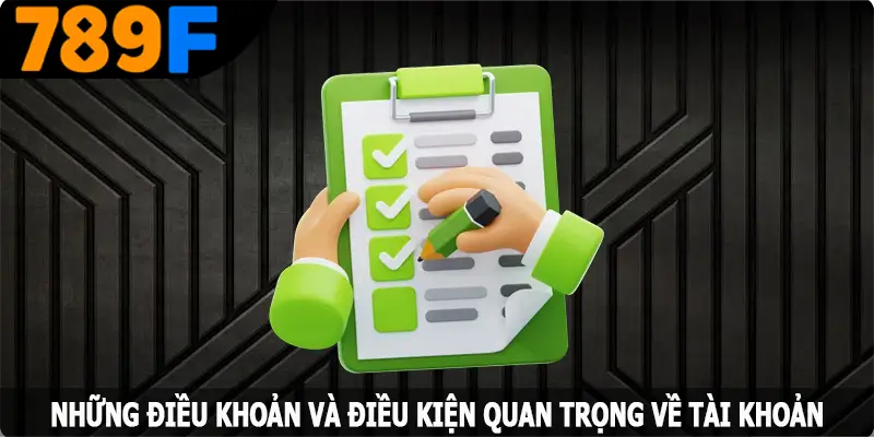 Những điều khoản và điều kiện quan trọng về tài khoản tại 789F Những điều khoản và điều kiện quan trọng về tài khoản tại 789F