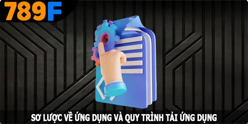Sơ lược về ứng dụng và quy trình tải app 789F Sơ lược về ứng dụng và quy trình tải app 789F