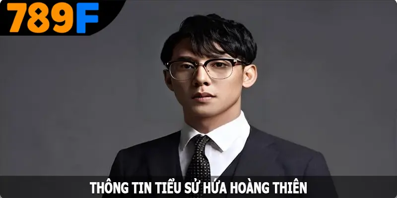 Thông tin tiểu sử Hứa Hoàng Thiên - CEO nhà cái 789F Thông tin tiểu sử Hứa Hoàng Thiên - CEO nhà cái 789F
