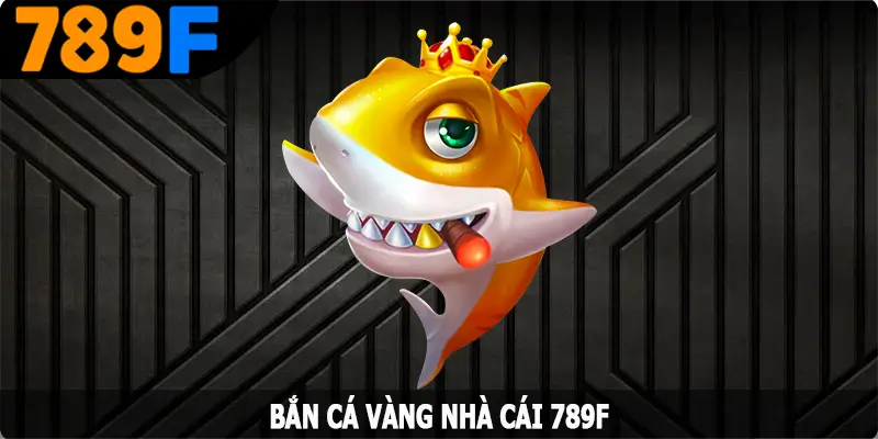 Bắn Cá Vàng - Game Săn Cá Đổi Thưởng Cực Hấp Dẫn Tại 789F 5 Bắn Cá Vàng - Game Săn Cá Đổi Thưởng Cực Hấp Dẫn Tại 789F