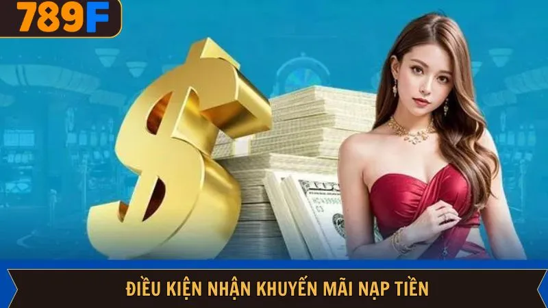 Điều kiện tham gia ưu đãi nạp tại nhà cái 789F Điều kiện tham gia ưu đãi nạp tại nhà cái 789F