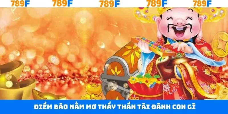 Điềm báo nằm mơ thấy thần tài đánh con gì Điềm báo nằm mơ thấy thần tài đánh con gì